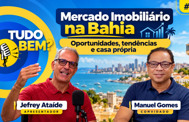 Comprar ou investir em imóveis na Bahia? Tudo Bem? Podcast debate oportunidades do mercado imobiliário